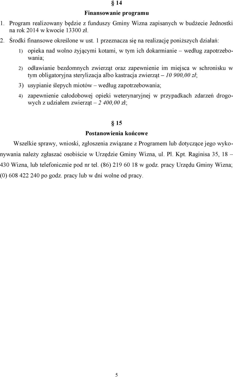 schronisku w tym obligatoryjna sterylizacja albo kastracja zwierząt 10 900,00 zł; 3) usypianie ślepych miotów według zapotrzebowania; 4) zapewnienie całodobowej opieki weterynaryjnej w przypadkach