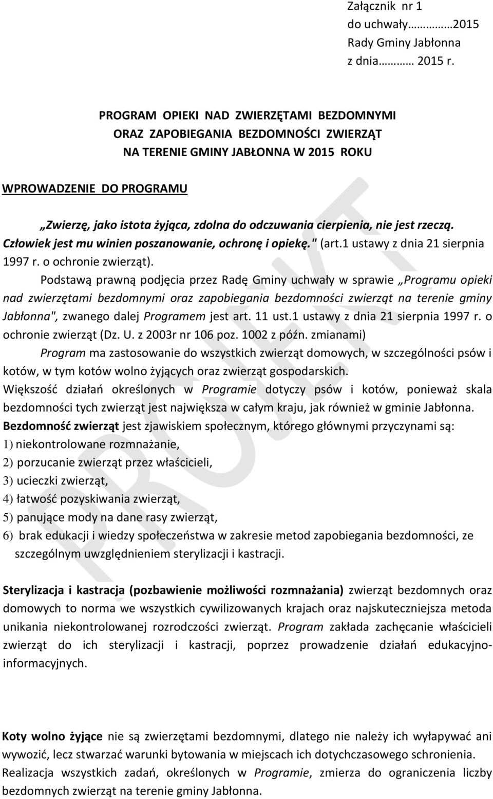 cierpienia, nie jest rzeczą. Człowiek jest mu winien poszanowanie, ochronę i opiekę." (art.1 ustawy z dnia 21 sierpnia 1997 r. o ochronie zwierząt).