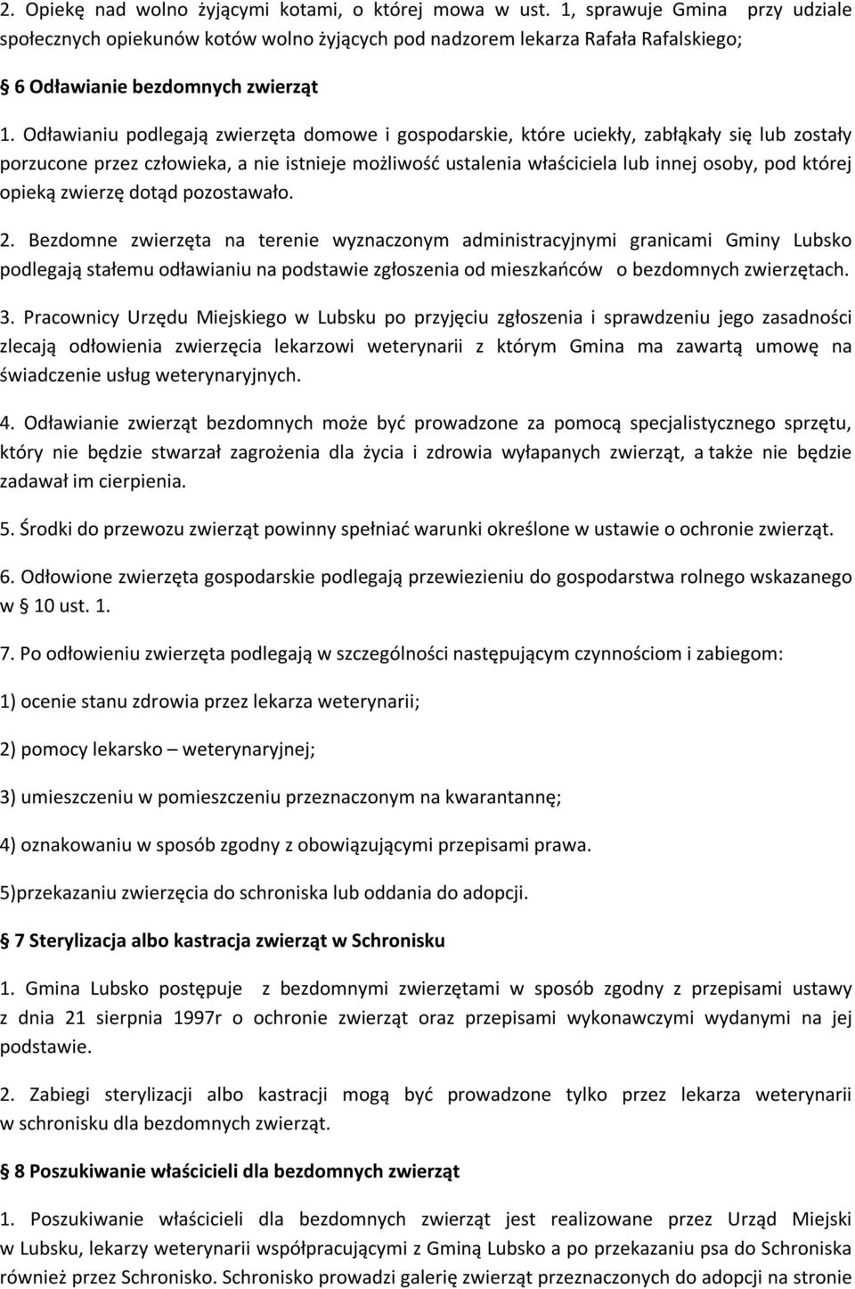 Odławianiu podlegają zwierzęta domowe i gospodarskie, które uciekły, zabłąkały się lub zostały porzucone przez człowieka, a nie istnieje możliwość ustalenia właściciela lub innej osoby, pod której