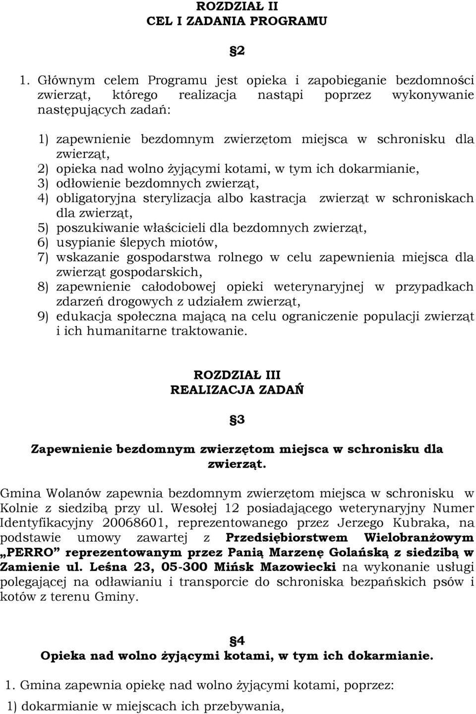 dla zwierząt, 2) opieka nad wolno żyjącymi kotami, w tym ich dokarmianie, 3) odłowienie bezdomnych zwierząt, 4) obligatoryjna sterylizacja albo kastracja zwierząt w schroniskach dla zwierząt, 5)