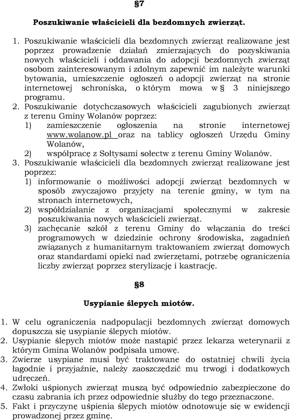 zainteresowanym i zdolnym zapewnić im należyte warunki bytowania, umieszczenie ogłoszeń o adopcji zwierząt na stronie internetowej schroniska, o którym mowa w 3 niniejszego programu. 2.