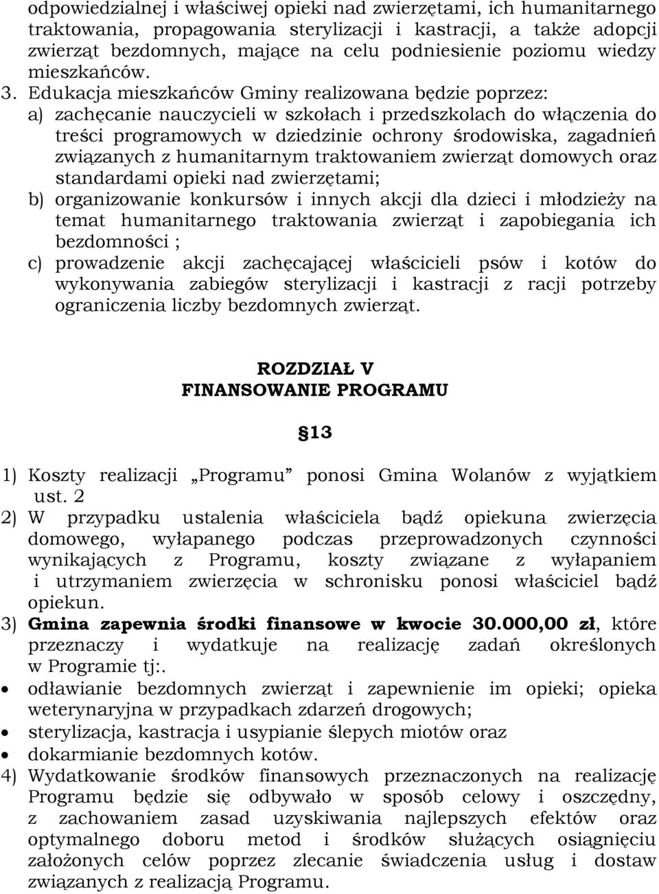 Edukacja mieszkańców Gminy realizowana będzie poprzez: a) zachęcanie nauczycieli w szkołach i przedszkolach do włączenia do treści programowych w dziedzinie ochrony środowiska, zagadnień związanych z