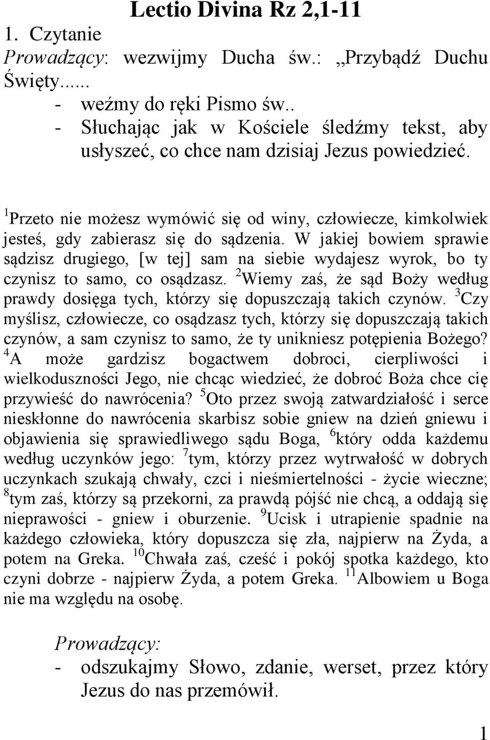 W jakiej bowiem sprawie sądzisz drugiego, [w tej] sam na siebie wydajesz wyrok, bo ty czynisz to samo, co osądzasz.