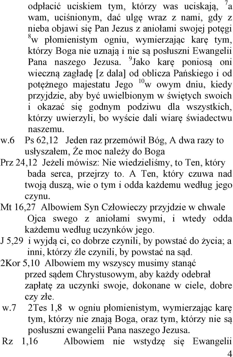 9 Jako karę poniosą oni wieczną zagładę [z dala] od oblicza Pańskiego i od potężnego majestatu Jego 10 w owym dniu, kiedy przyjdzie, aby być uwielbionym w świętych swoich i okazać się godnym podziwu