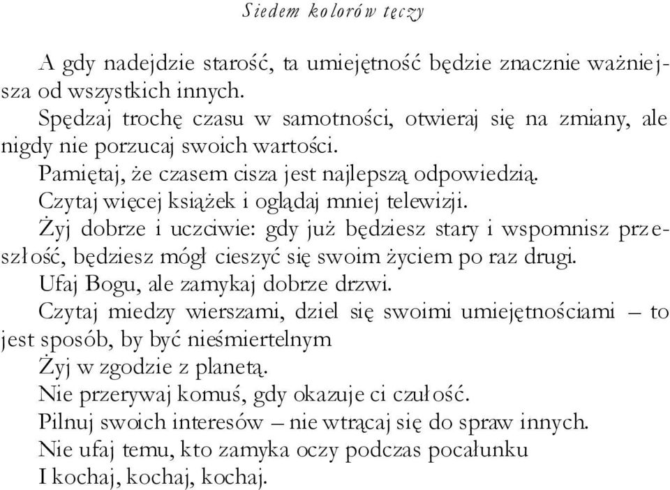 Żyj dobrze i uczciwie: gdy już będziesz stary i wspomnisz przeszłość, będziesz mógł cieszyć się swoim życiem po raz drugi. Ufaj Bogu, ale zamykaj dobrze drzwi.