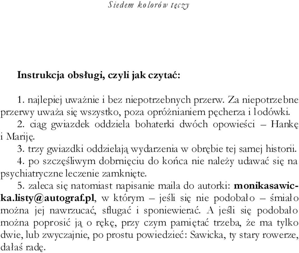 po szczęśliwym dobrnięciu do końca nie należy udawać się na psychiatryczne leczenie zamknięte. 5. zaleca się natomiast napisanie maila do autorki: monikasawicka.listy@autograf.