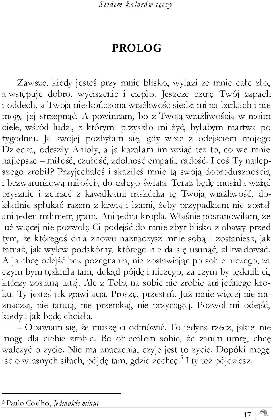 A powinnam, bo z Twoją wrażliwością w moim ciele, wśród ludzi, z którymi przyszło mi żyć, byłabym martwa po tygodniu.