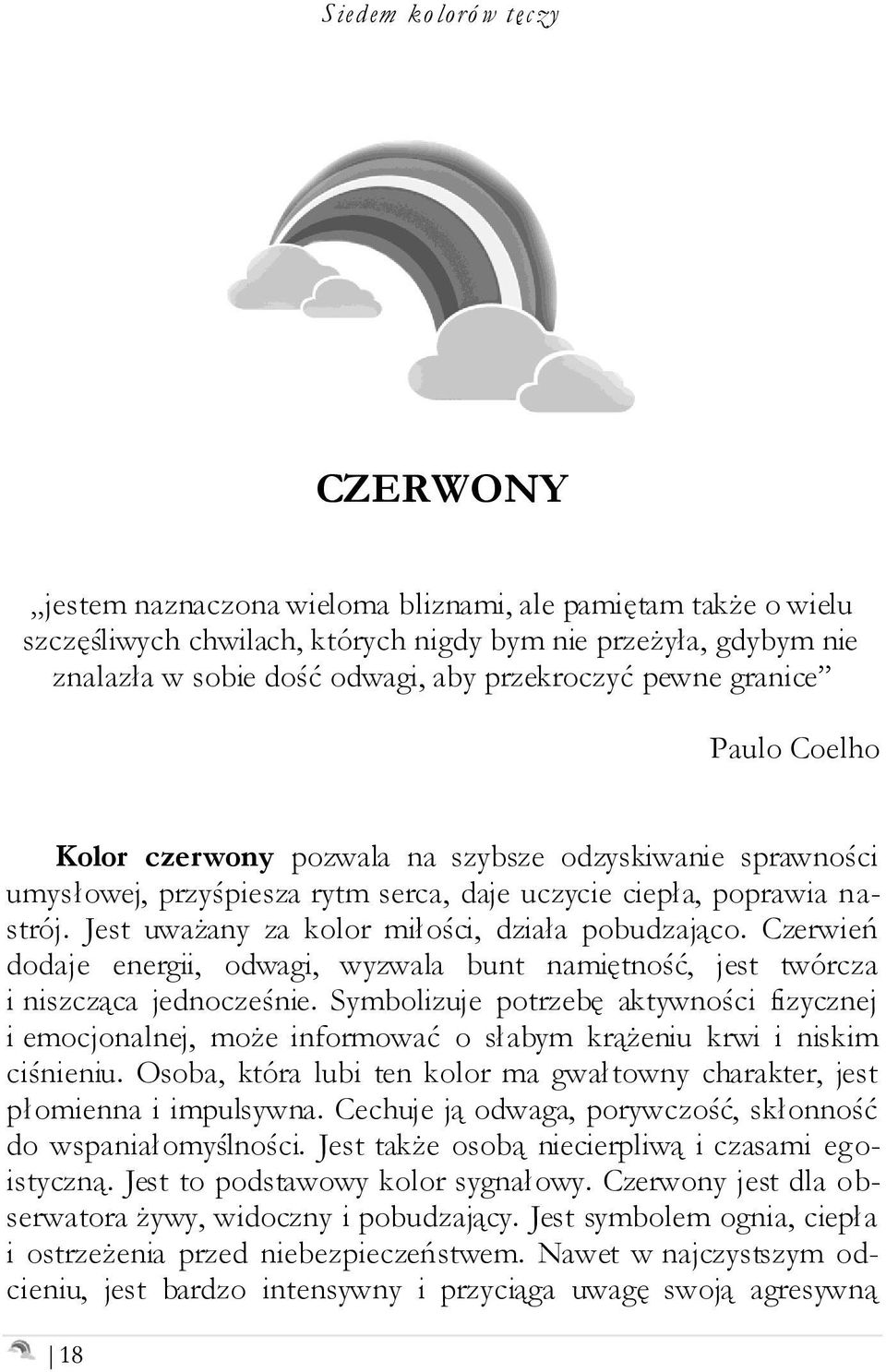 Czerwień dodaje energii, odwagi, wyzwala bunt namiętność, jest twórcza i niszcząca jednocześnie.