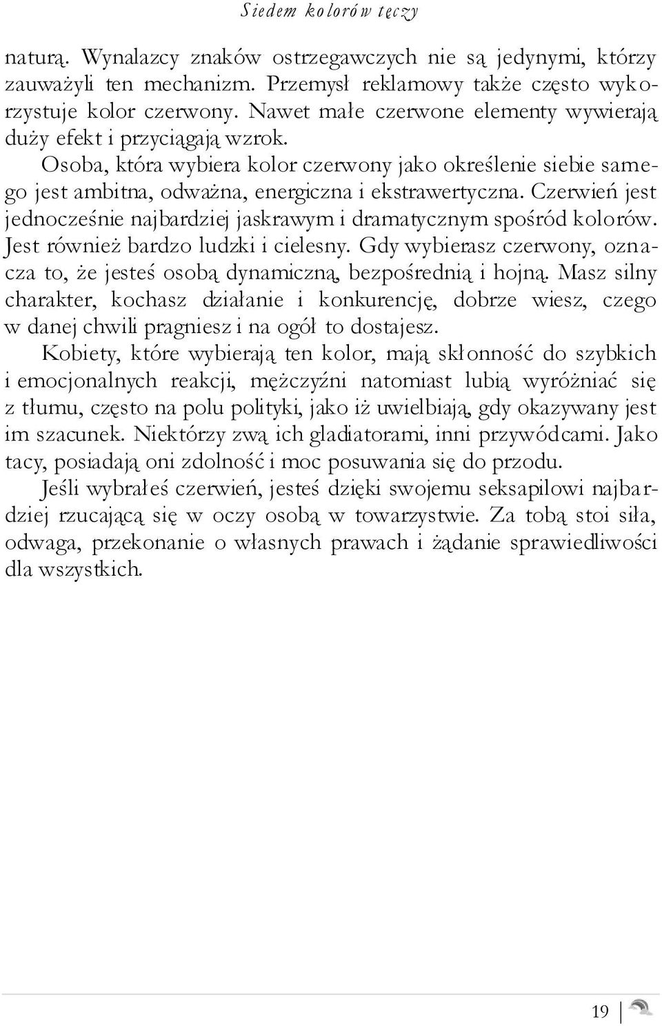 Czerwień jest jednocześnie najbardziej jaskrawym i dramatycznym spośród kolorów. Jest również bardzo ludzki i cielesny.