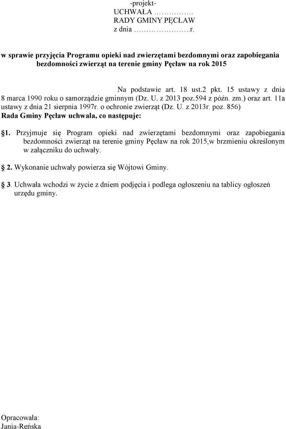 Przyjmuje się Program opieki nad zwierzętami bezdomnymi oraz zapobiegania bezdomności zwierząt na terenie gminy Pęcław na rok 2015,w brzmieniu określonym w załączniku do uchwały. 2. Wykonanie uchwały powierza się Wójtowi Gminy.