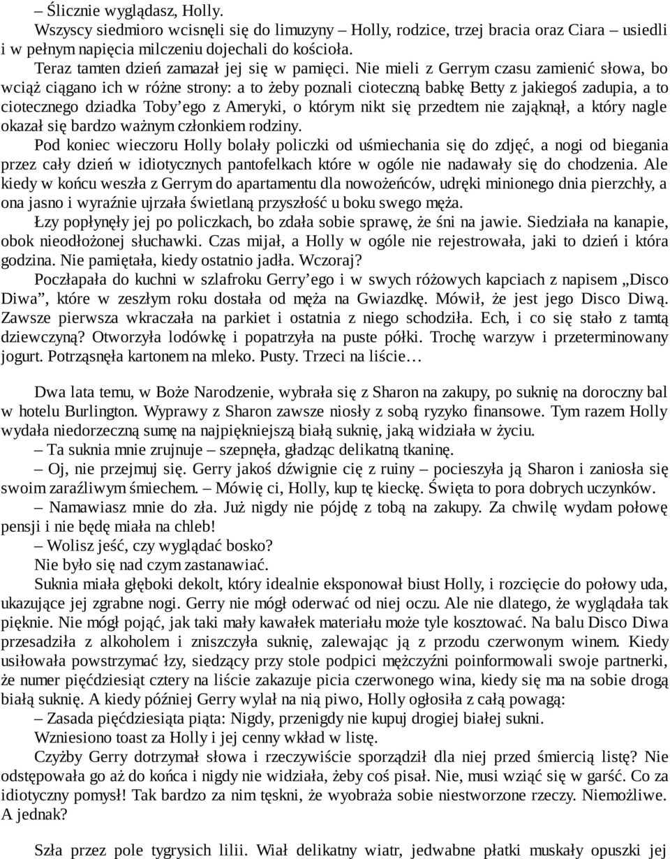 Nie mieli z Gerrym czasu zamienić słowa, bo wciąż ciągano ich w różne strony: a to żeby poznali cioteczną babkę Betty z jakiegoś zadupia, a to ciotecznego dziadka Toby ego z Ameryki, o którym nikt