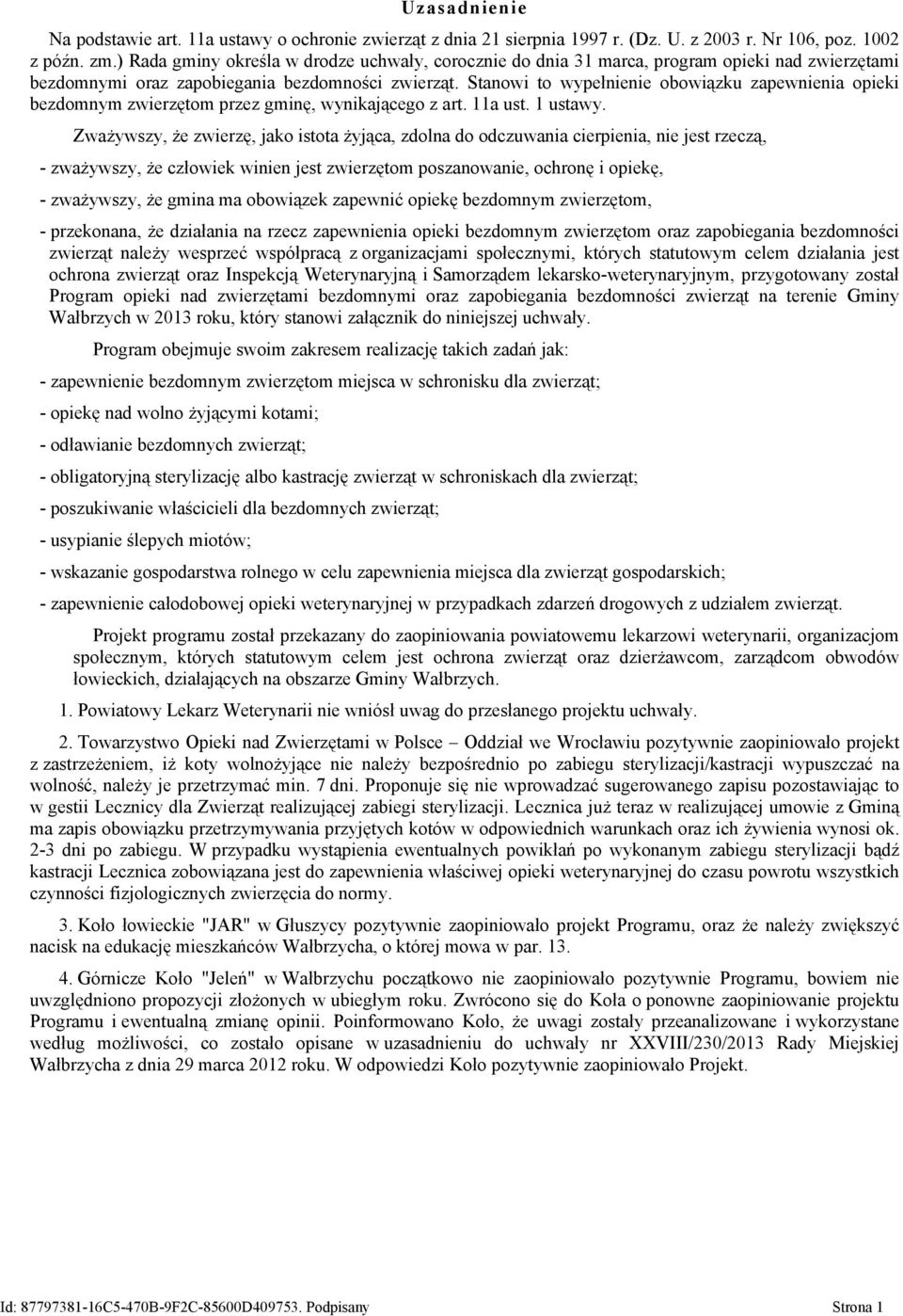 Stanowi to wypełnienie obowiązku zapewnienia opieki bezdomnym zwierzętom przez gminę, wynikającego z art. 11a ust. 1 ustawy.