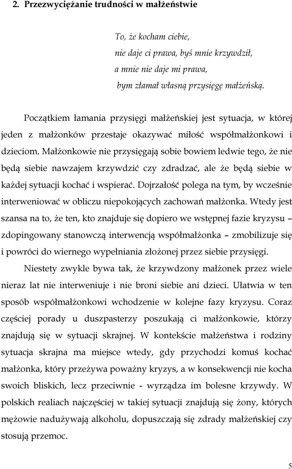 Małżonkowie nie przysięgają sobie bowiem ledwie tego, że nie będą siebie nawzajem krzywdzić czy zdradzać, ale że będą siebie w każdej sytuacji kochać i wspierać.