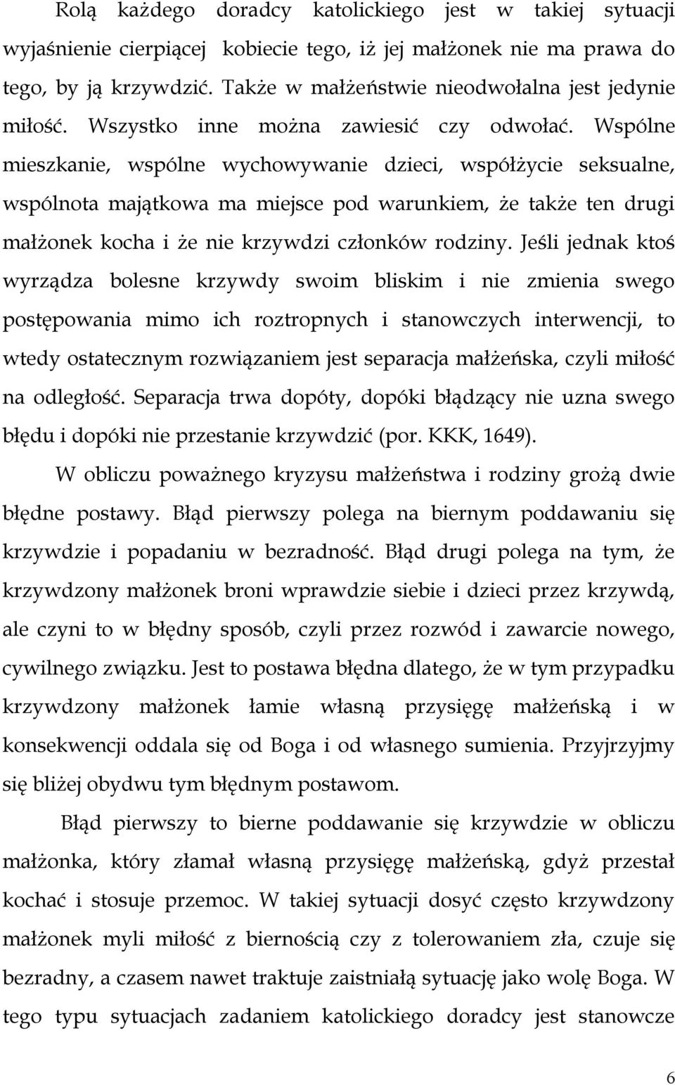 Wspólne mieszkanie, wspólne wychowywanie dzieci, współżycie seksualne, wspólnota majątkowa ma miejsce pod warunkiem, że także ten drugi małżonek kocha i że nie krzywdzi członków rodziny.