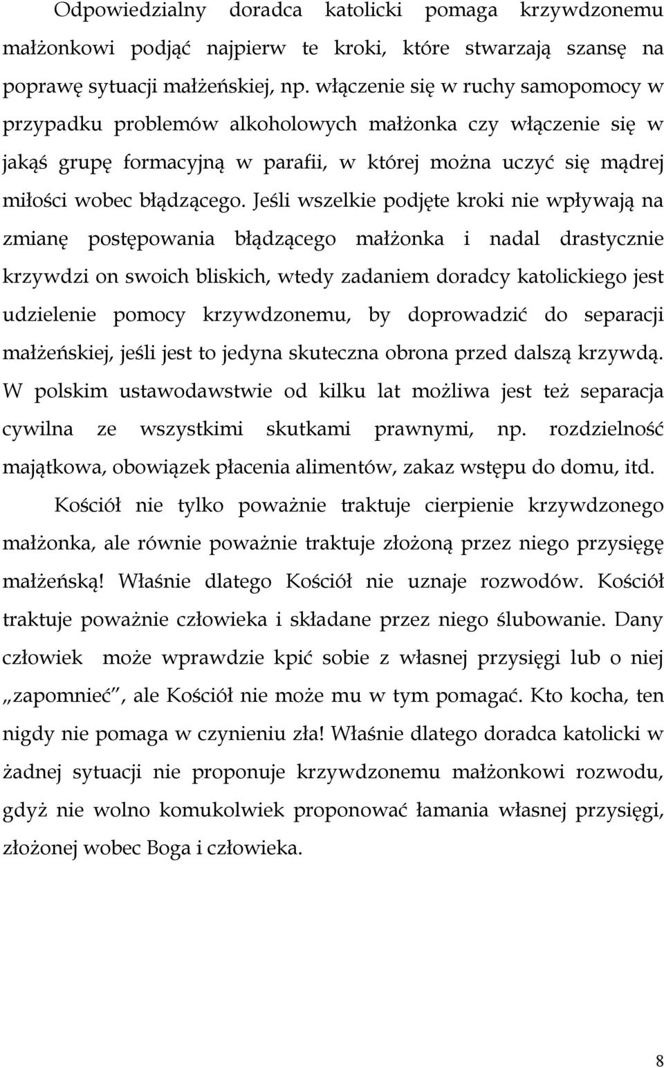 Jeśli wszelkie podjęte kroki nie wpływają na zmianę postępowania błądzącego małżonka i nadal drastycznie krzywdzi on swoich bliskich, wtedy zadaniem doradcy katolickiego jest udzielenie pomocy