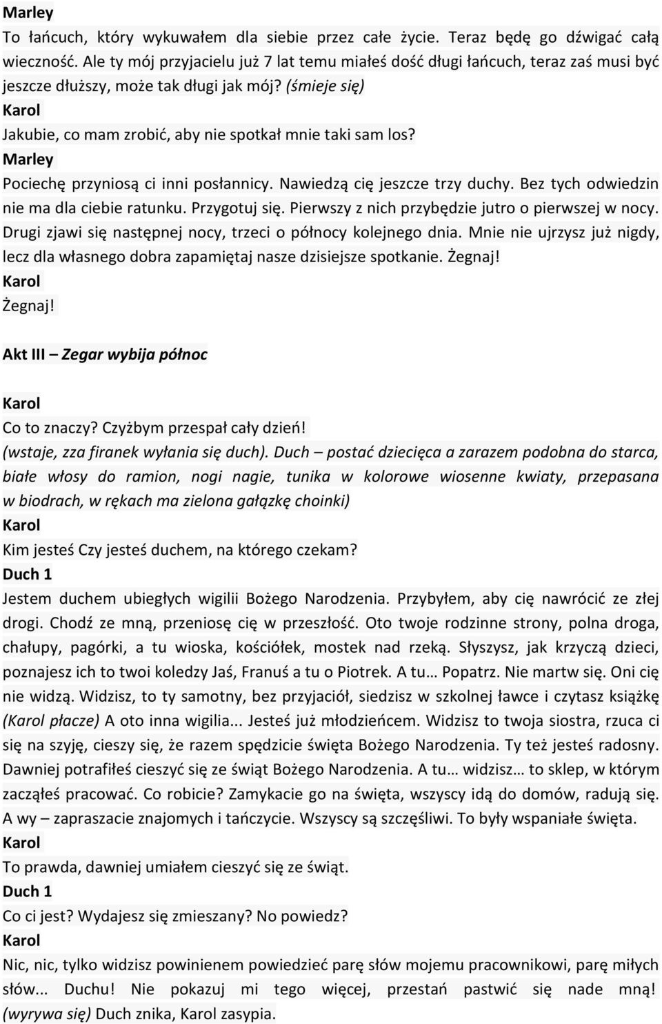 Marley Pociechę przyniosą ci inni posłannicy. Nawiedzą cię jeszcze trzy duchy. Bez tych odwiedzin nie ma dla ciebie ratunku. Przygotuj się. Pierwszy z nich przybędzie jutro o pierwszej w nocy.