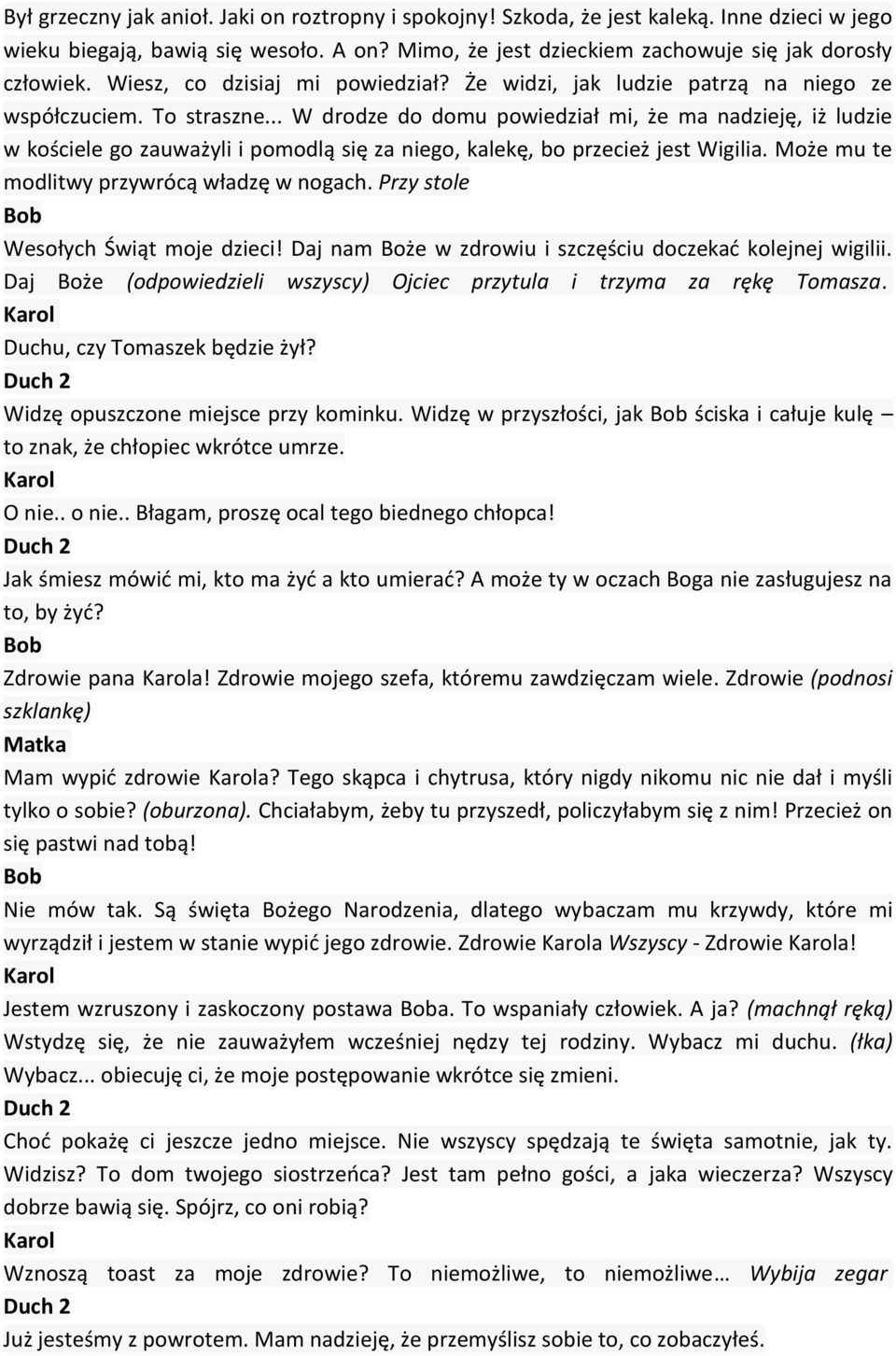 .. W drodze do domu powiedział mi, że ma nadzieję, iż ludzie w kościele go zauważyli i pomodlą się za niego, kalekę, bo przecież jest Wigilia. Może mu te modlitwy przywrócą władzę w nogach.