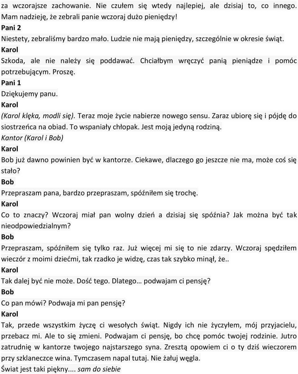 ( klęka, modli się). Teraz moje życie nabierze nowego sensu. Zaraz ubiorę się i pójdę do siostrzeńca na obiad. To wspaniały chłopak. Jest moją jedyną rodziną.