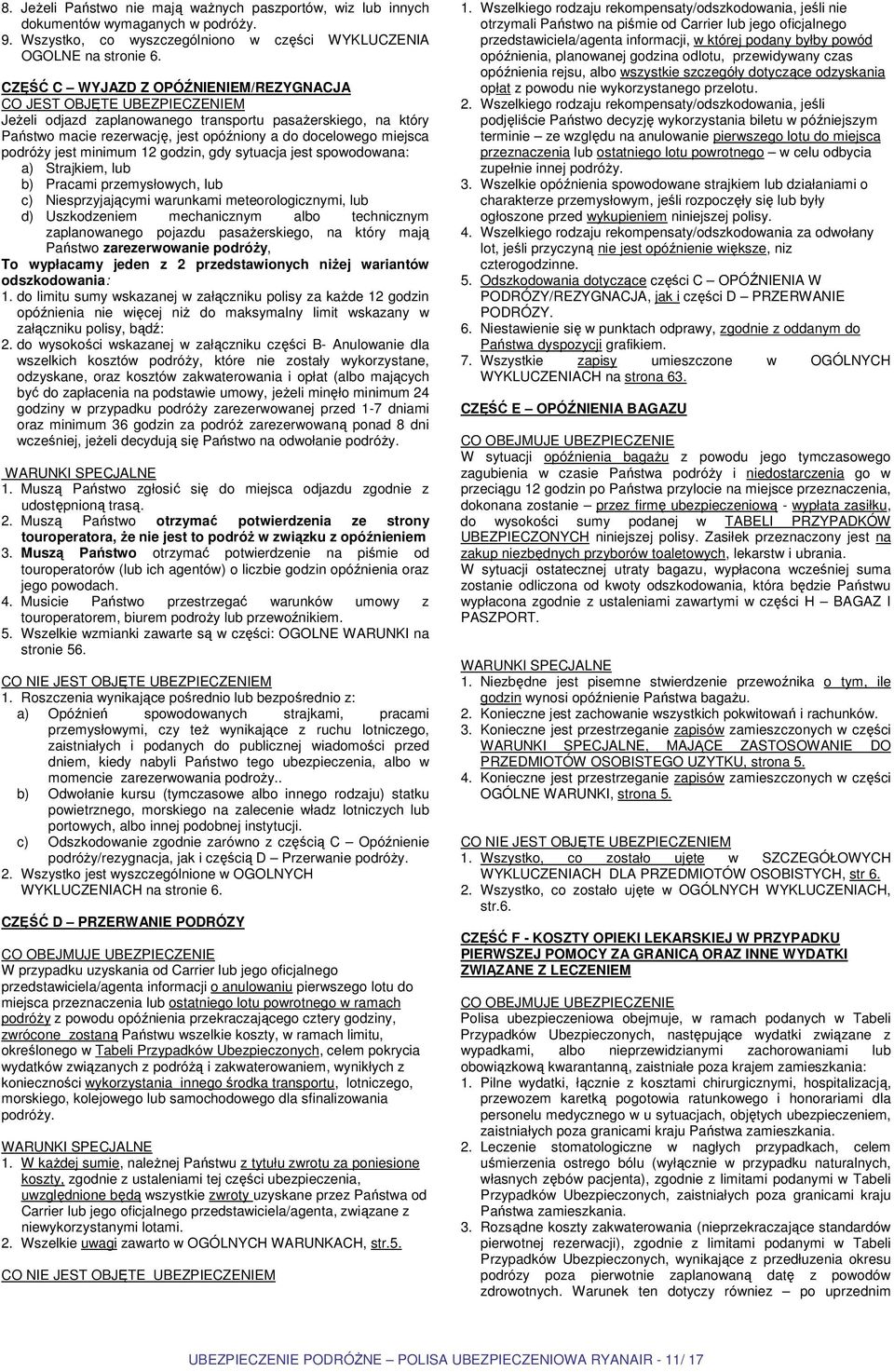 podróży jest minimum 12 godzin, gdy sytuacja jest spowodowana: a) Strajkiem, lub b) Pracami przemysłowych, lub c) Niesprzyjającymi warunkami meteorologicznymi, lub d) Uszkodzeniem mechanicznym albo