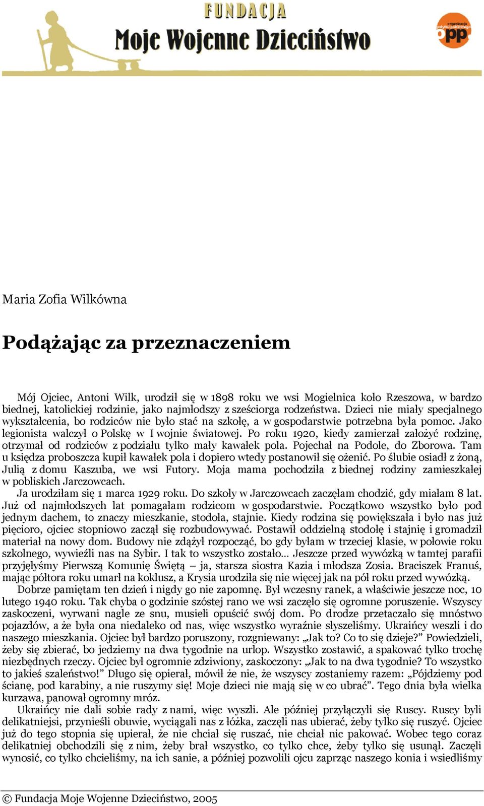 Po roku 1920, kiedy zamierzał założyć rodzinę, otrzymał od rodziców z podziału tylko mały kawałek pola. Pojechał na Podole, do Zborowa.