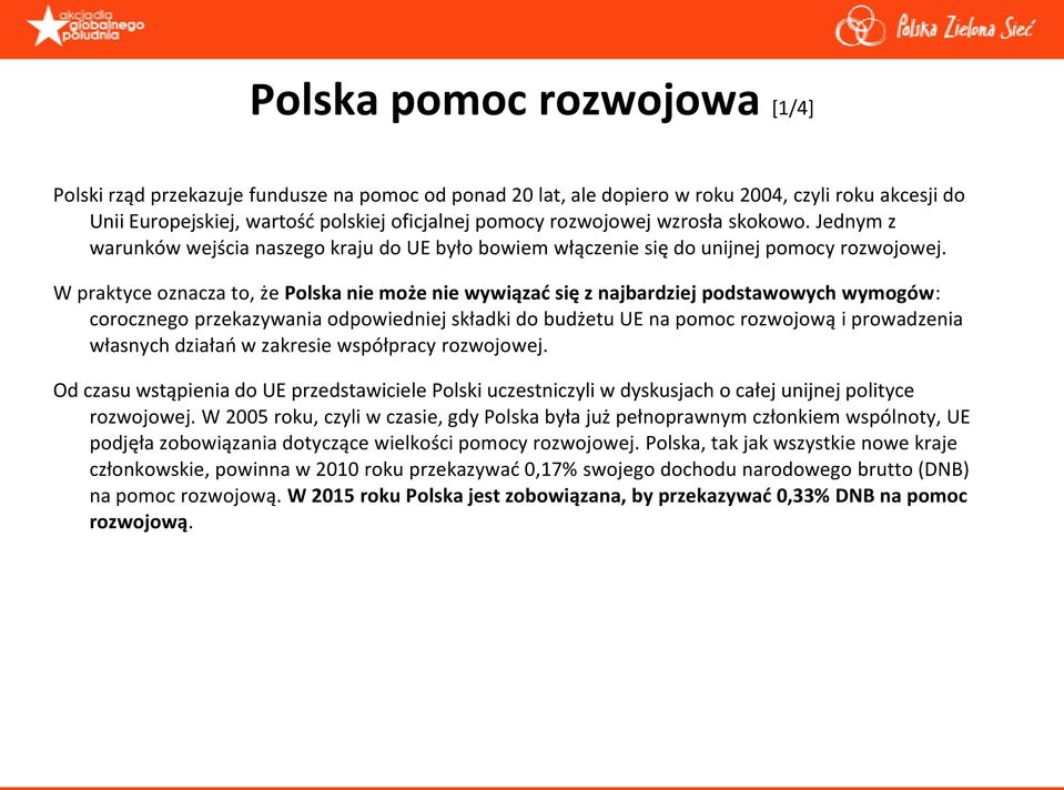 W praktyce oznacza to, że Polska nie może nie wywiązad się z najbardziej podstawowych wymogów: corocznego przekazywania odpowiedniej składki do budżetu UE na pomoc rozwojową i prowadzenia własnych