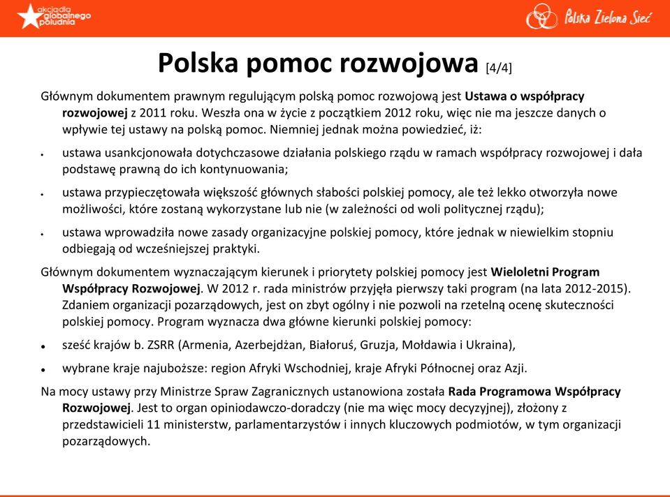 Niemniej jednak można powiedzied, iż: ustawa usankcjonowała dotychczasowe działania polskiego rządu w ramach współpracy rozwojowej i dała podstawę prawną do ich kontynuowania; ustawa przypieczętowała