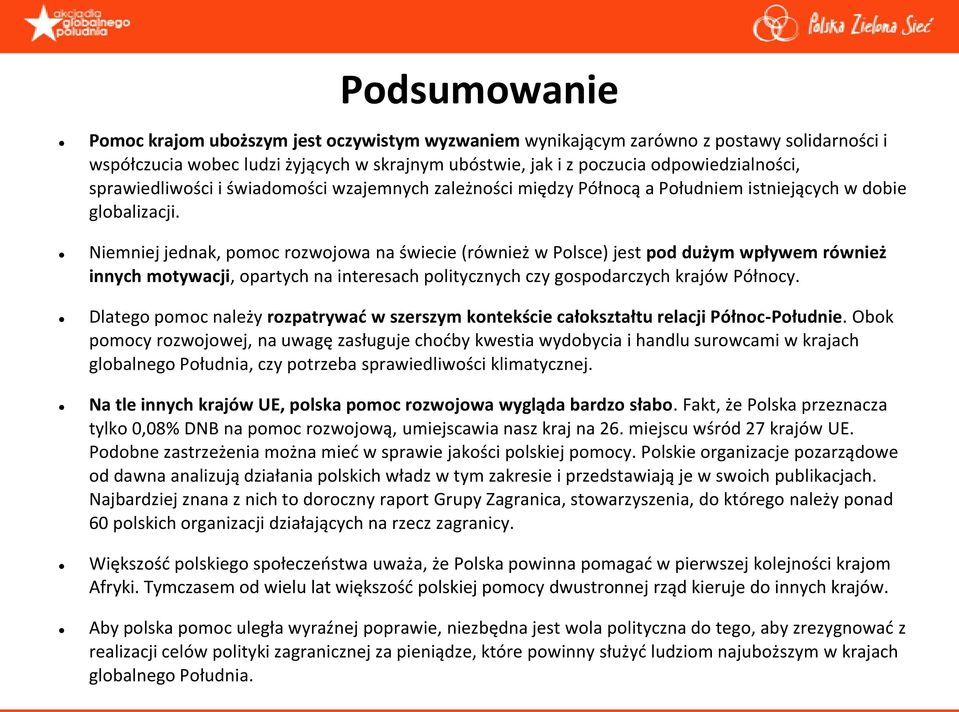 Niemniej jednak, pomoc rozwojowa na świecie (również w Polsce) jest pod dużym wpływem również innych motywacji, opartych na interesach politycznych czy gospodarczych krajów Północy.