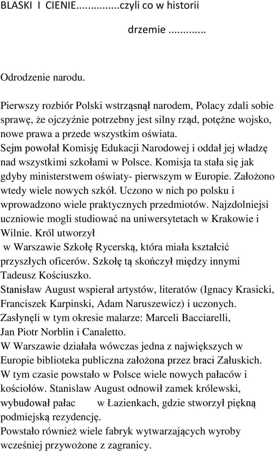 Sejm powołał Komisję Edukacji Narodowej i oddał jej władzę nad wszystkimi szkołami w Polsce. Komisja ta stała się jak gdyby ministerstwem oświaty- pierwszym w Europie.