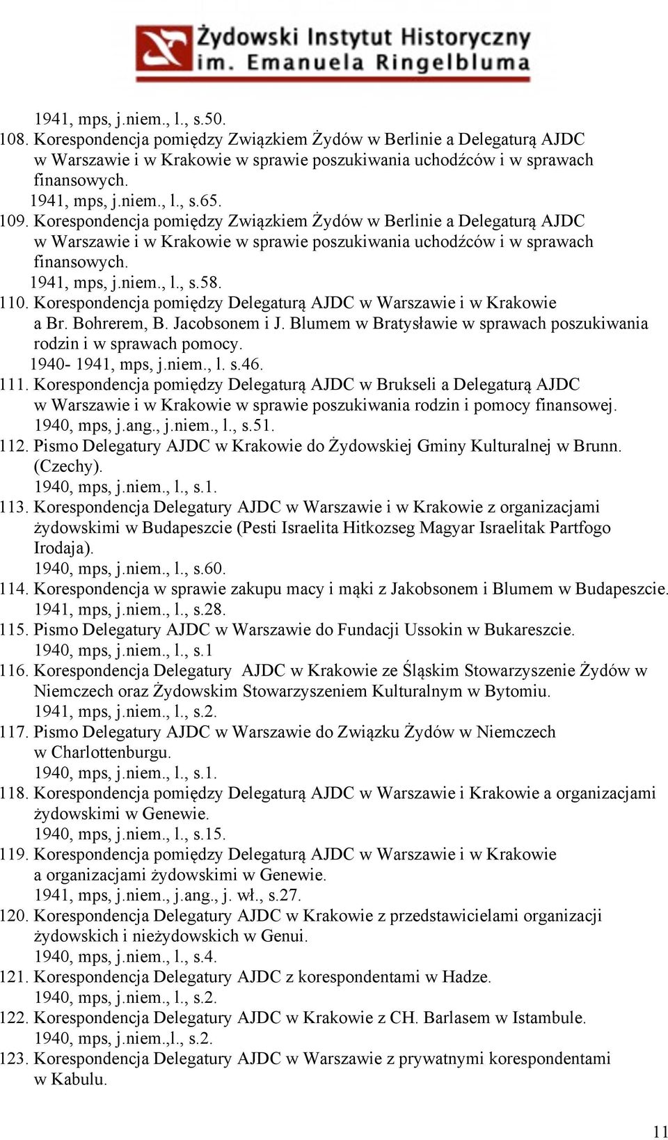 1941, mps, j.niem., l., s.58. 110. Korespondencja pomiędzy Delegaturą AJDC w Warszawie i w Krakowie a Br. Bohrerem, B. Jacobsonem i J.