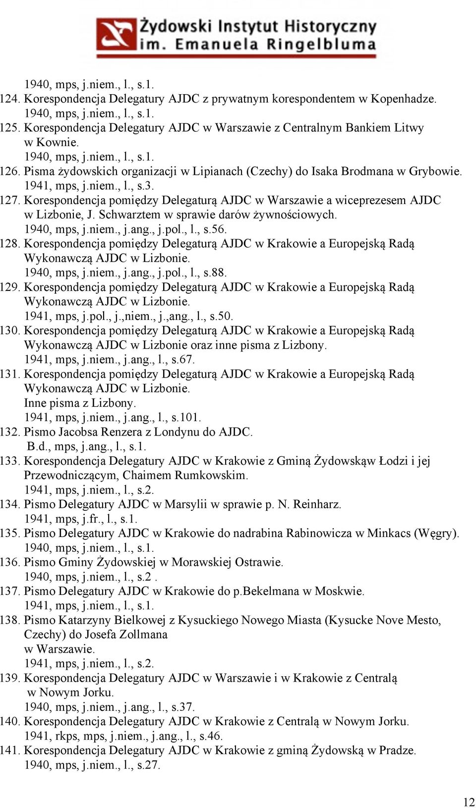 1941, mps, j.niem., l., s.3. 127. Korespondencja pomiędzy Delegaturą AJDC w Warszawie a wiceprezesem AJDC w Lizbonie, J. Schwarztem w sprawie darów żywnościowych. 1940, mps, j.niem., j.ang., j.pol.