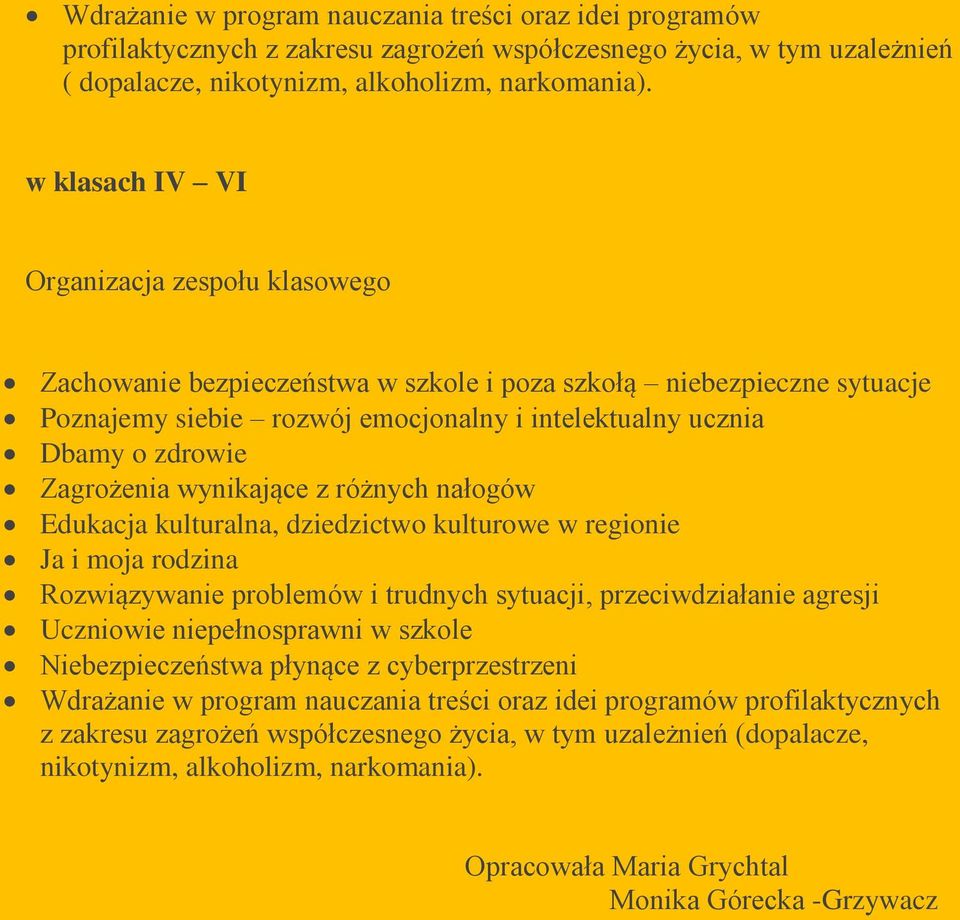 Zagrożenia wynikające z różnych nałogów Edukacja kulturalna, dziedzictwo kulturowe w regionie Ja i moja rodzina Rozwiązywanie problemów i trudnych sytuacji, przeciwdziałanie agresji Uczniowie