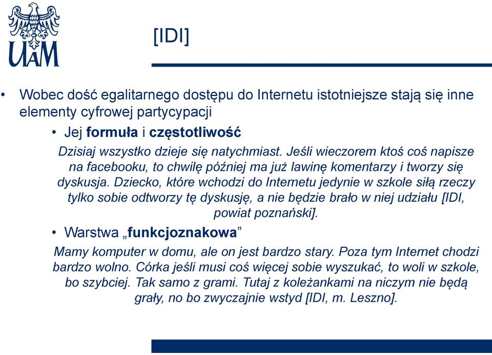 Dziecko, które wchodzi do Internetu jedynie w szkole siłą rzeczy tylko sobie odtworzy tę dyskusję, a nie będzie brało w niej udziału [IDI, powiat poznański].