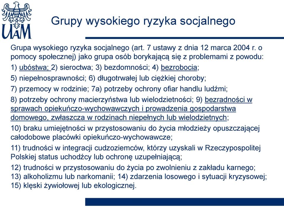 przemocy w rodzinie; 7a) potrzeby ochrony ofiar handlu ludźmi; 8) potrzeby ochrony macierzyństwa lub wielodzietności; 9) bezradności w sprawach opiekuńczo-wychowawczych i prowadzenia gospodarstwa