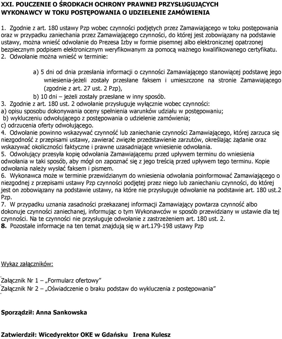 wnieść odwołanie do Prezesa Izby w formie pisemnej albo elektronicznej opatrzonej bezpiecznym podpisem elektronicznym weryfikowanym za pomocą waŝnego kwalifikowanego certyfikatu. 2.