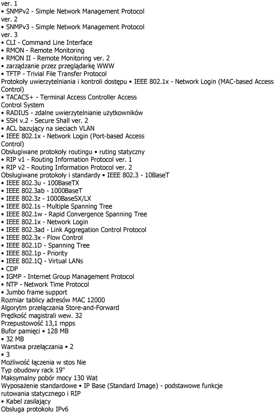 1x - Network Login (MAC-based Access Control) TACACS+ - Terminal Access Controller Access Control System RADIUS - zdalne uwierzytelnianie uŝytkowników SSH v.2 - Secure Shall ver.