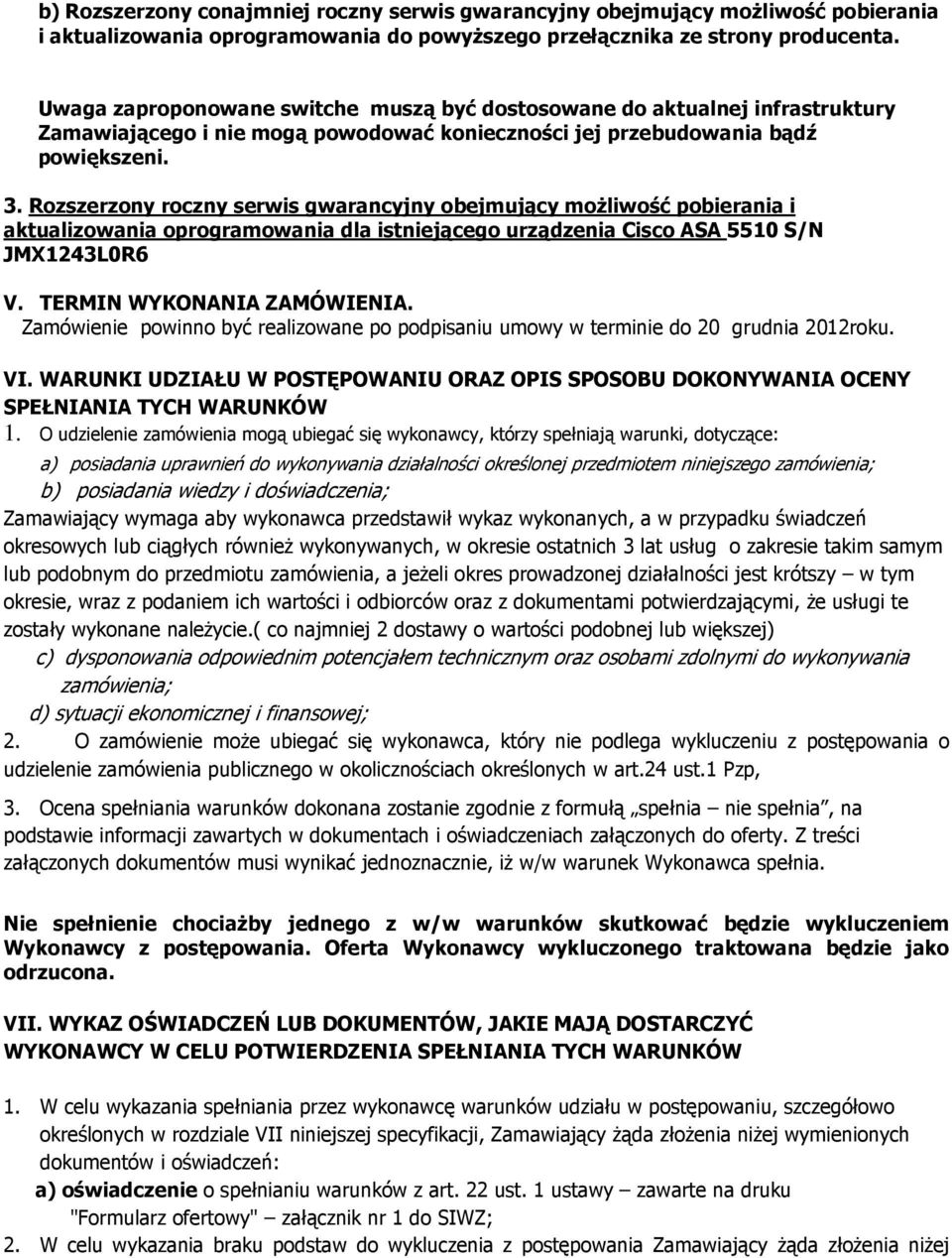 Rozszerzony roczny serwis gwarancyjny obejmujący moŝliwość pobierania i aktualizowania oprogramowania dla istniejącego urządzenia Cisco ASA 5510 S/N JMX1243L0R6 V. TERMIN WYKONANIA ZAMÓWIENIA.