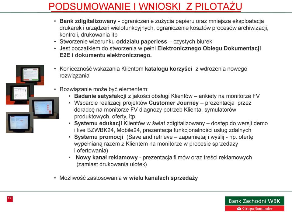 Konieczność wskazania Klientom katalogu korzyści z wdrożenia nowego rozwiązania Rozwiązanie może być elementem: Badanie satysfakcji z jakości obsługi Klientów ankiety na monitorze FV Wsparcie