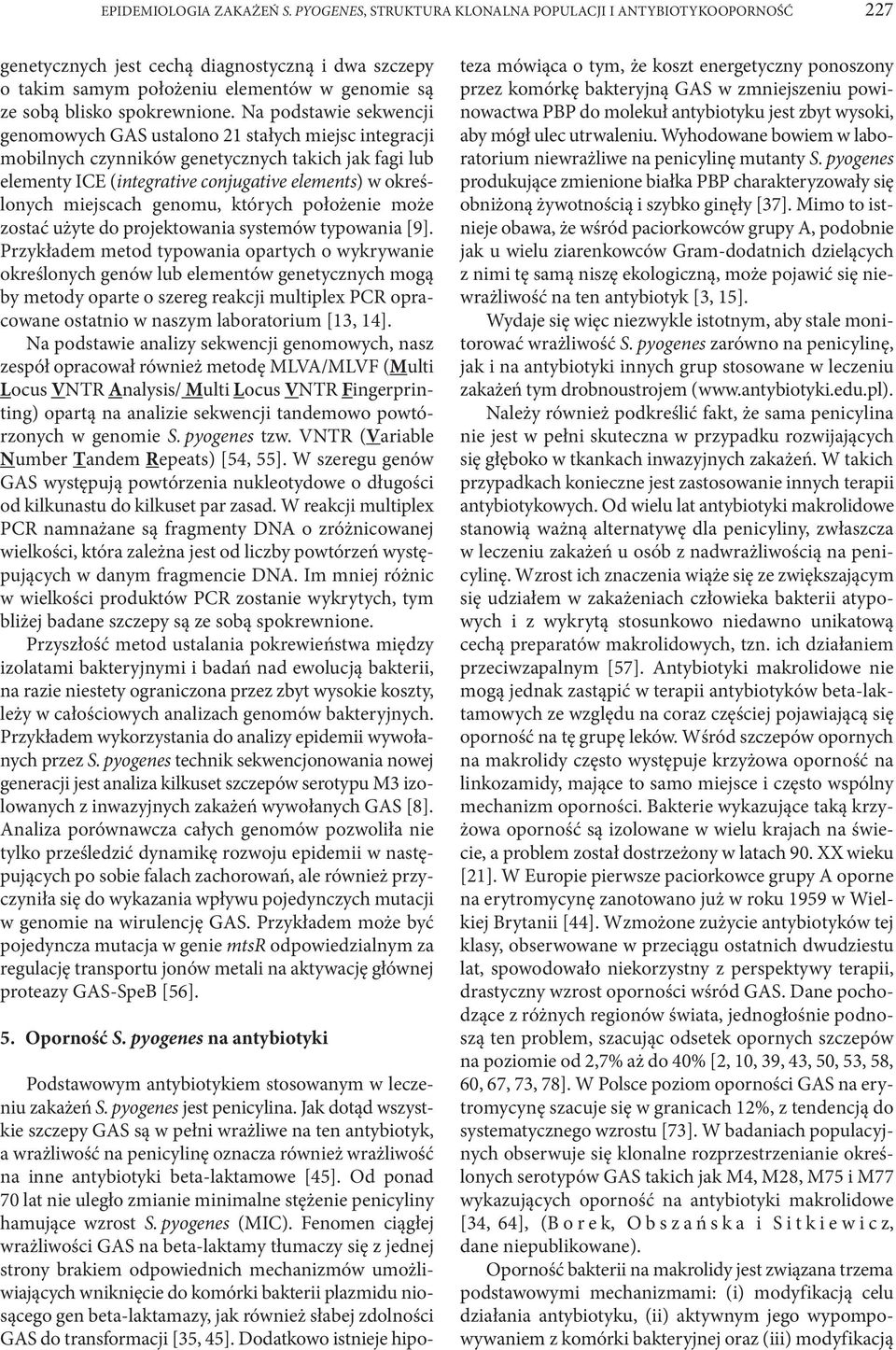 Na podstawie sekwencji genomowych GAS ustalono 21 stałych miejsc integracji mobilnych czynników genetycznych takich jak fagi lub elementy ICE (integrative conjugative elements) w określonych