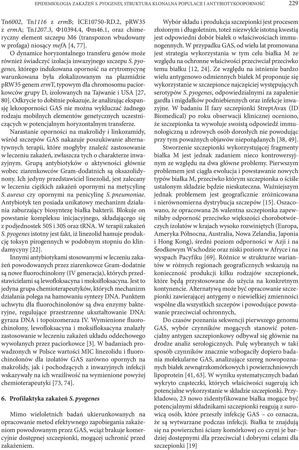 pyogenes, którego indukowana oporność na erytromycynę warunkowana była zlokalizowanym na plazmidzie prw35 genem ermt, typowym dla chromosomu paciorkowców grupy D, izolowanych na Tajwanie i USA [27,