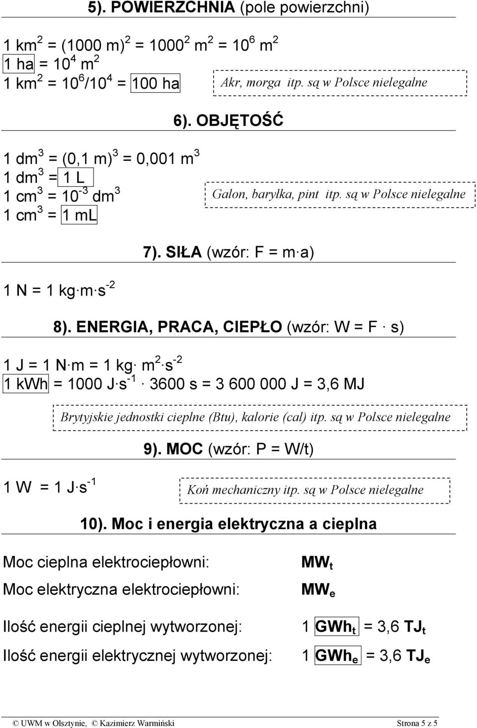 ENERGIA, PRACA, CIEPŁO (wzór: W = F s) -2 1 J = 1 N m = 1 kg m 2 s 1 kwh = 1000 J s -1 3600 s = 3 600 000 J = 3,6 MJ Brytyjskie cieplne (Btu), kalorie (cal) itp. są w Polsce nielegalne 9).