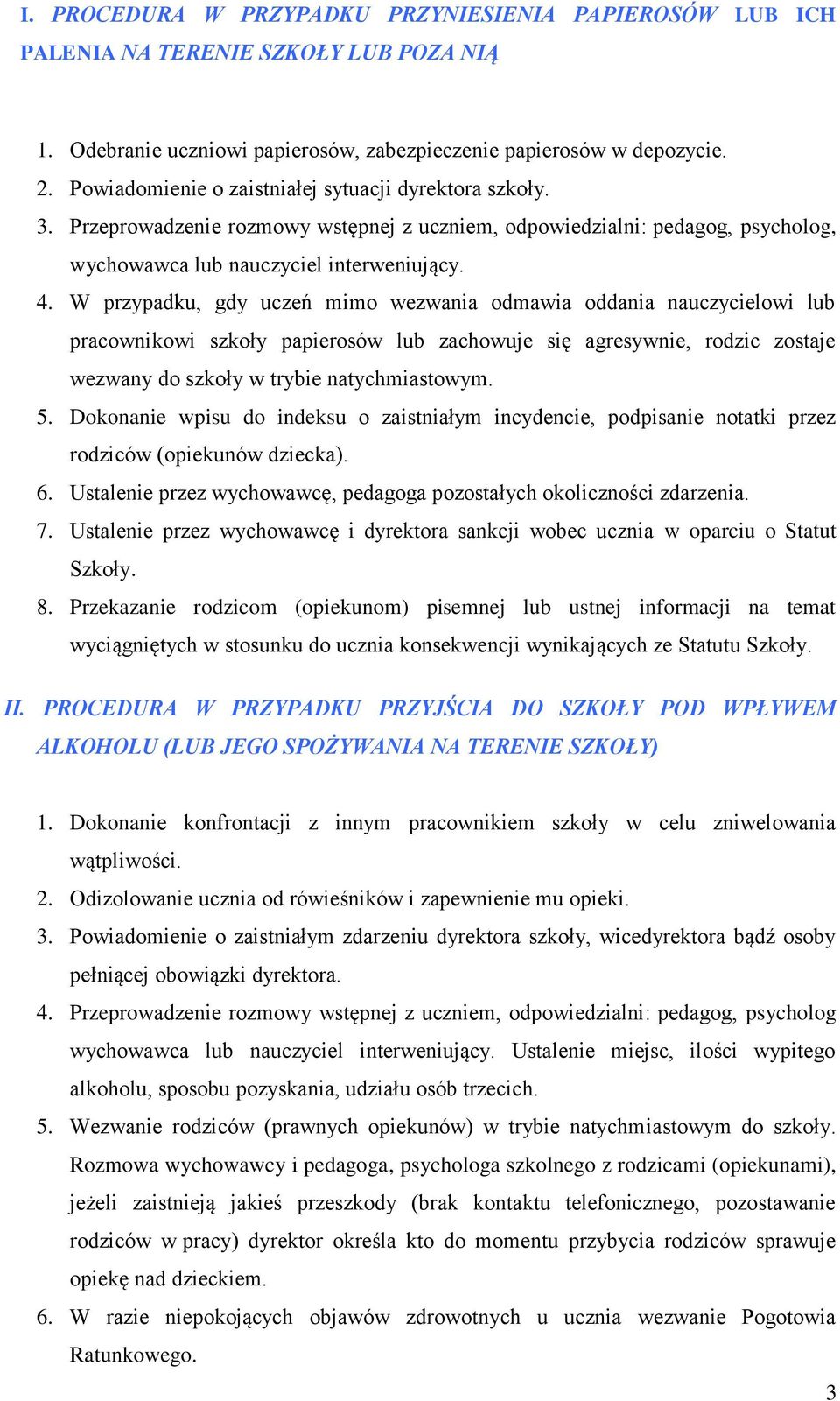 W przypadku, gdy uczeń mimo wezwania odmawia oddania nauczycielowi lub pracownikowi szkoły papierosów lub zachowuje się agresywnie, rodzic zostaje wezwany do szkoły w trybie natychmiastowym. 5.