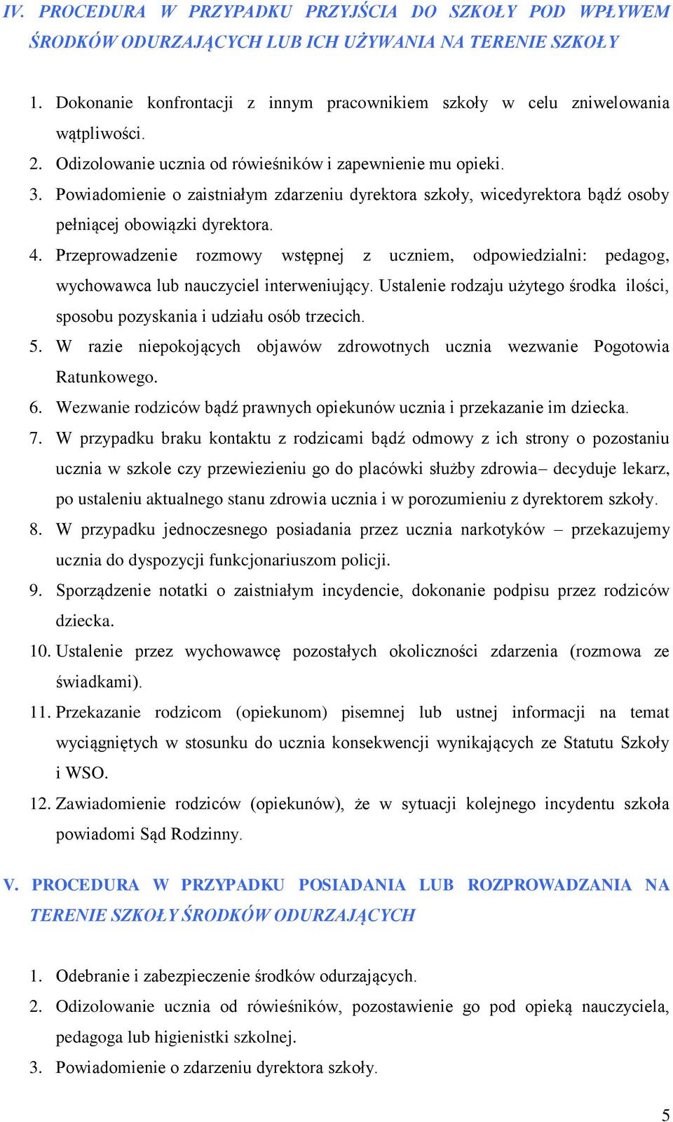 Przeprowadzenie rozmowy wstępnej z uczniem, odpowiedzialni: pedagog, wychowawca lub nauczyciel interweniujący. Ustalenie rodzaju użytego środka ilości, sposobu pozyskania i udziału osób trzecich. 5.