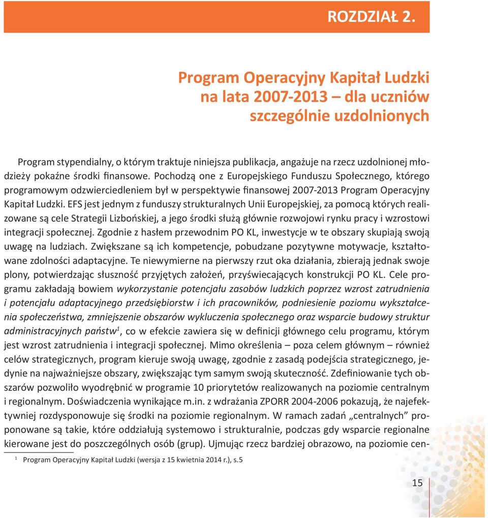 środki finansowe. Pochodzą one z Europejskiego Funduszu Społecznego, którego programowym odzwierciedleniem był w perspektywie finansowej 2007-2013 Program Operacyjny Kapitał Ludzki.