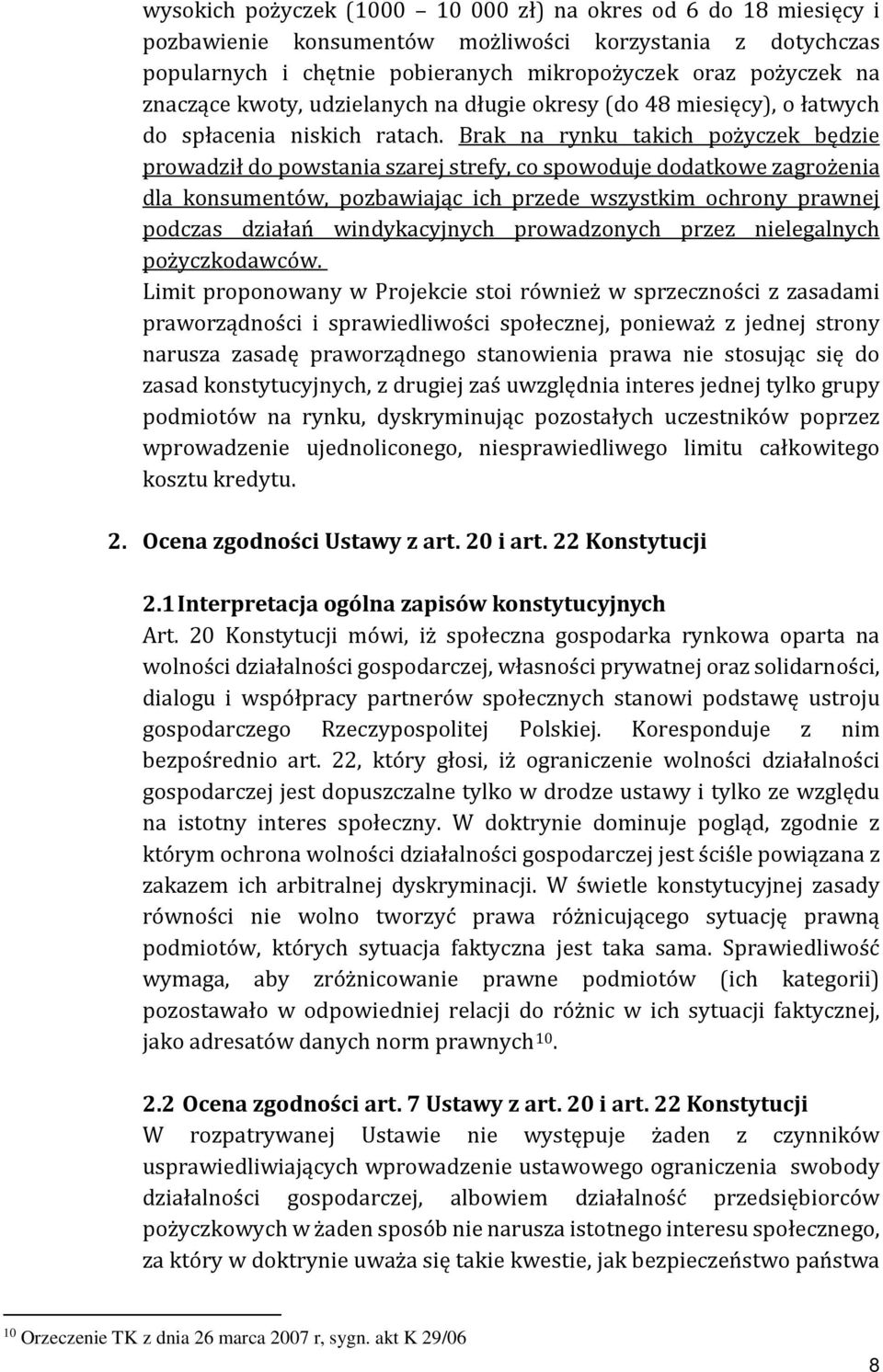 Brak na rynku takich pożyczek będzie prowadził do powstania szarej strefy, co spowoduje dodatkowe zagrożenia dla konsumentów, pozbawiając ich przede wszystkim ochrony prawnej podczas działań