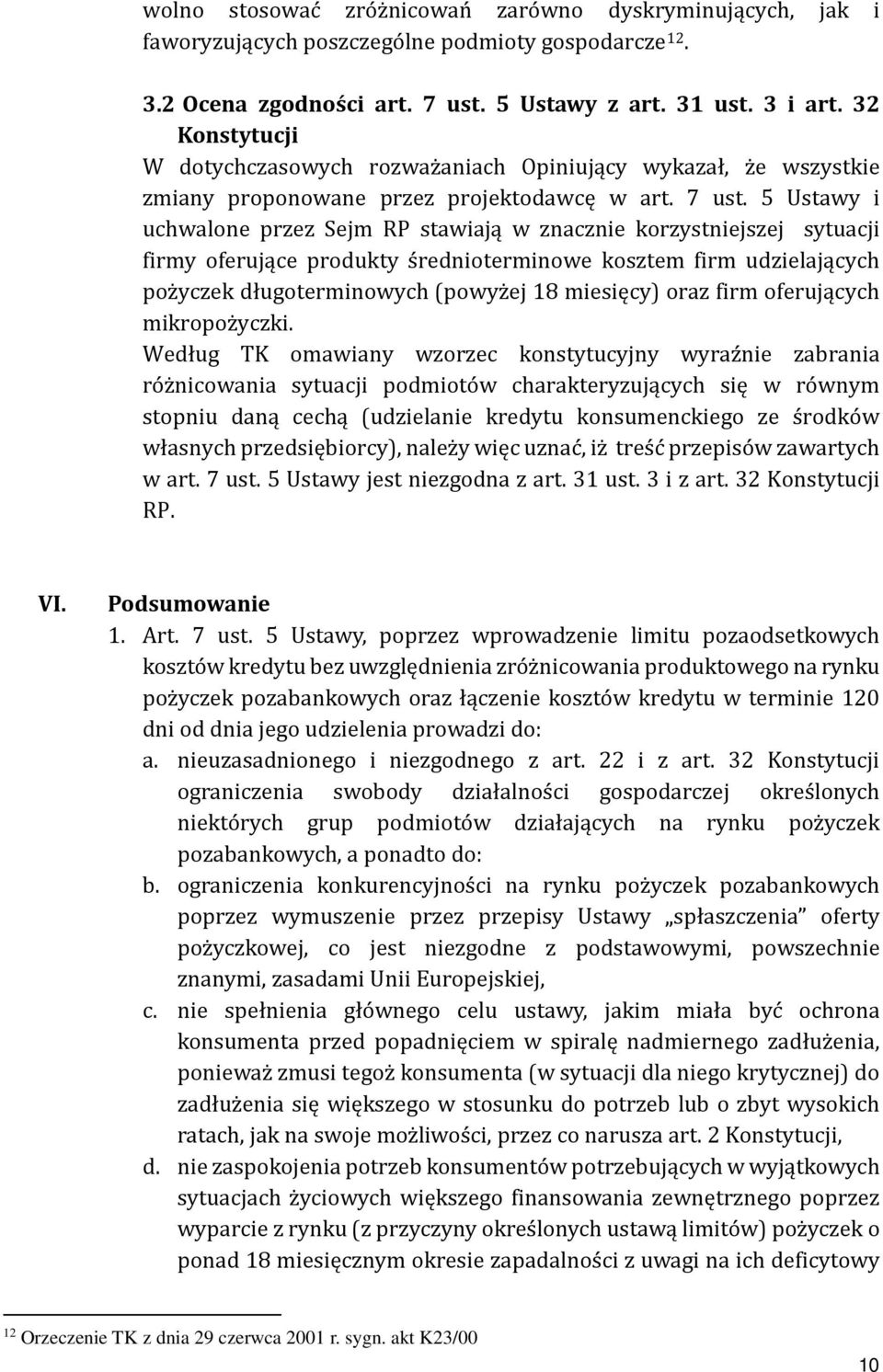 5 Ustawy i uchwalone przez Sejm RP stawiają w znacznie korzystniejszej sytuacji firmy oferujące produkty średnioterminowe kosztem firm udzielających pożyczek długoterminowych (powyżej 18 miesięcy)