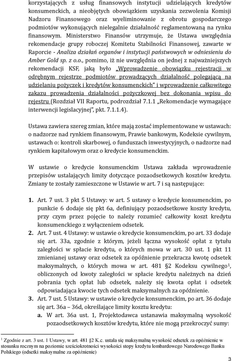 Ministerstwo Finansów utrzymuje, że Ustawa uwzględnia rekomendacje grupy roboczej Komitetu Stabilności Finansowej, zawarte w Raporcie - Analiza działań organów i instytucji państwowych w odniesieniu