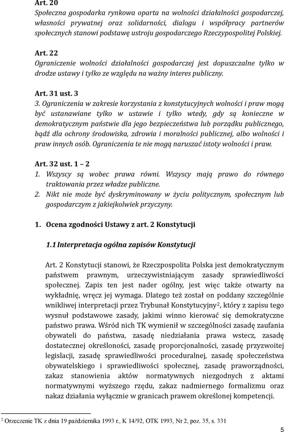 3 3. Ograniczenia w zakresie korzystania z konstytucyjnych wolności i praw mogą być ustanawiane tylko w ustawie i tylko wtedy, gdy są konieczne w demokratycznym państwie dla jego bezpieczeństwa lub