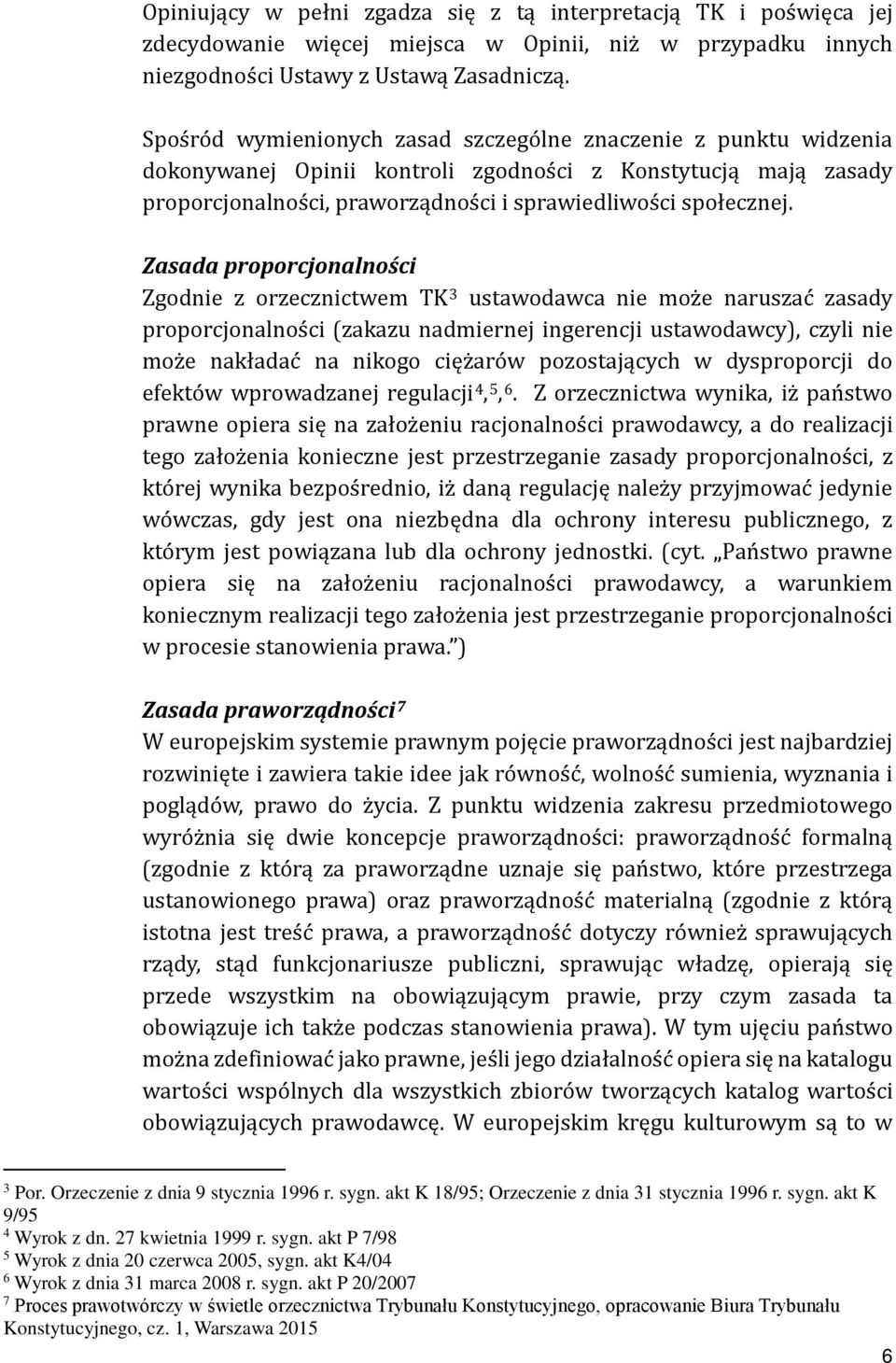 Zasada proporcjonalności Zgodnie z orzecznictwem TK 3 ustawodawca nie może naruszać zasady proporcjonalności (zakazu nadmiernej ingerencji ustawodawcy), czyli nie może nakładać na nikogo ciężarów