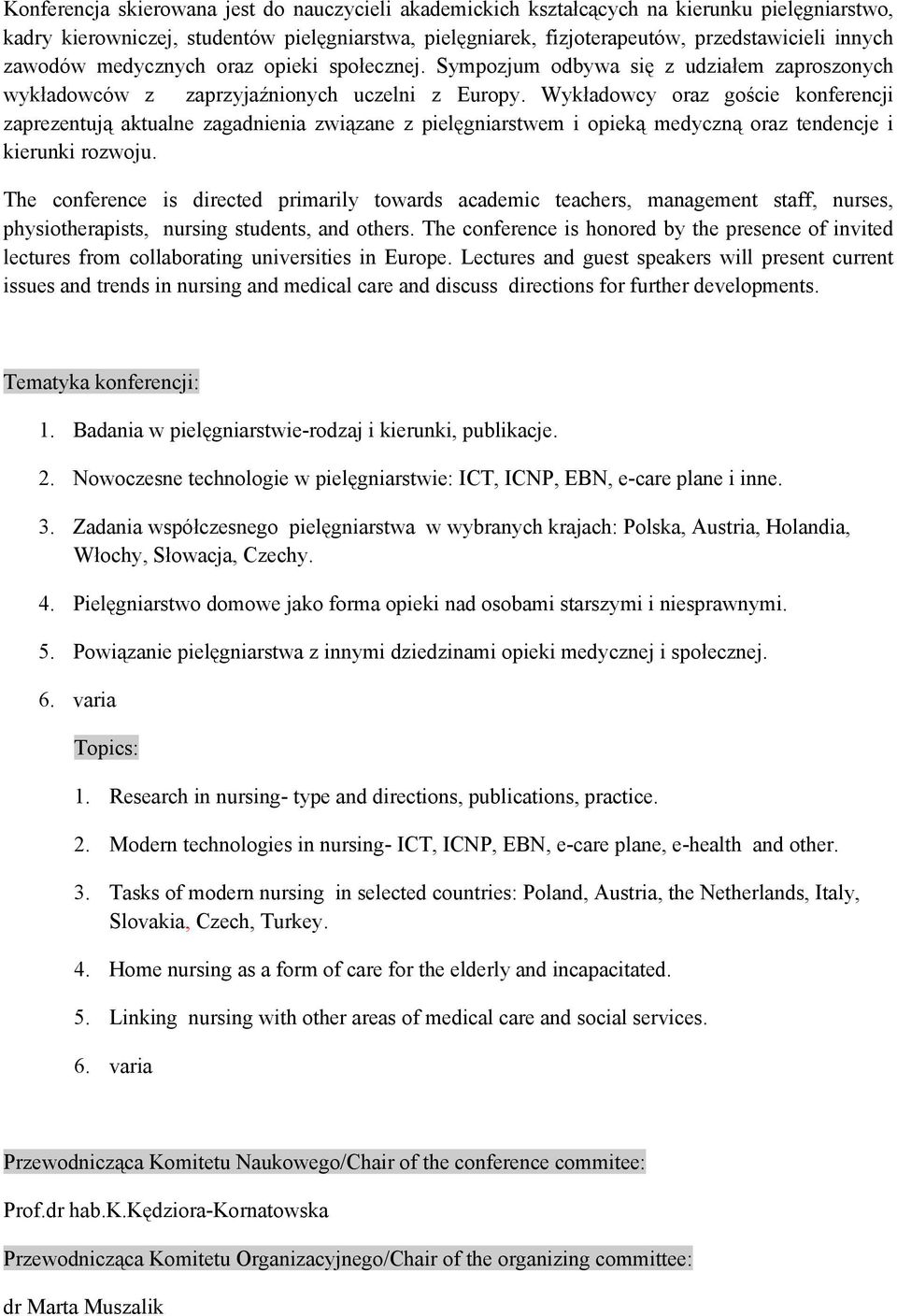 Wykładowcy oraz goście konferencji zaprezentują aktualne zagadnienia związane z pielęgniarstwem i opieką medyczną oraz tendencje i kierunki rozwoju.