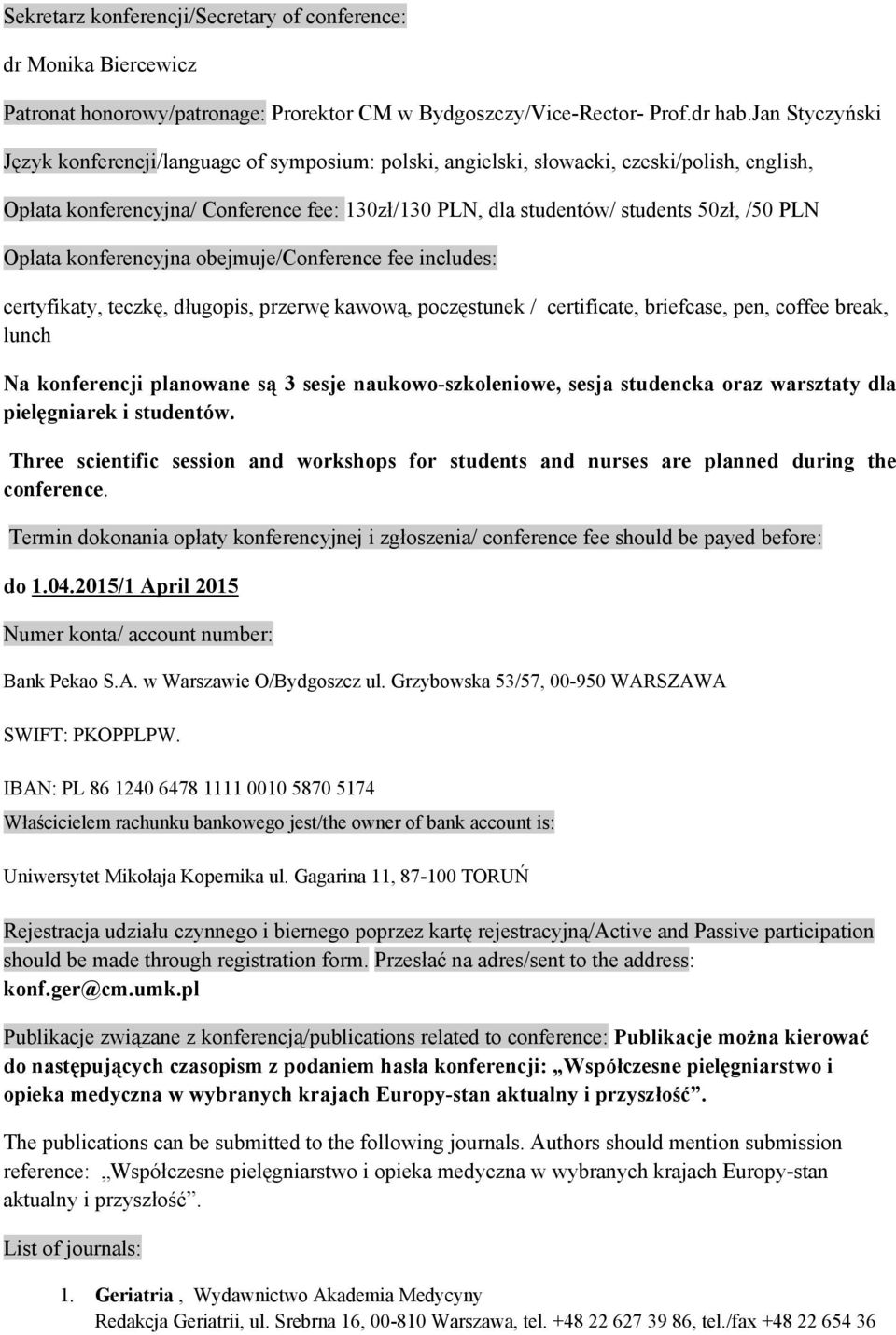 Opłata konferencyjna obejmuje/conference fee includes: certyfikaty, teczkę, długopis, przerwę kawową, poczęstunek / certificate, briefcase, pen, coffee break, lunch Na konferencji planowane są 3